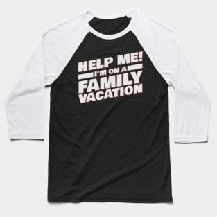 Help Me! I'm On A Family Vacation Baseball T-Shirt